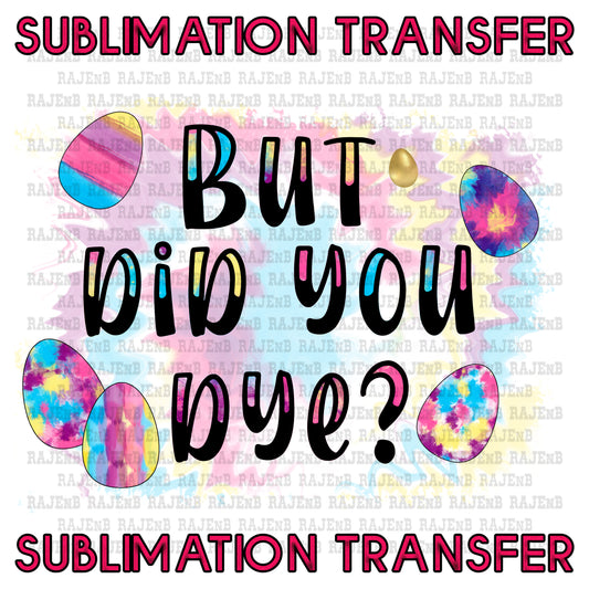 But did you dye? Easter Eggs - SUBLIMATION TRANSFER 4068SUB