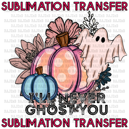 I'll never ghost you- SUBLIMATION TRANSFER 4129SUB