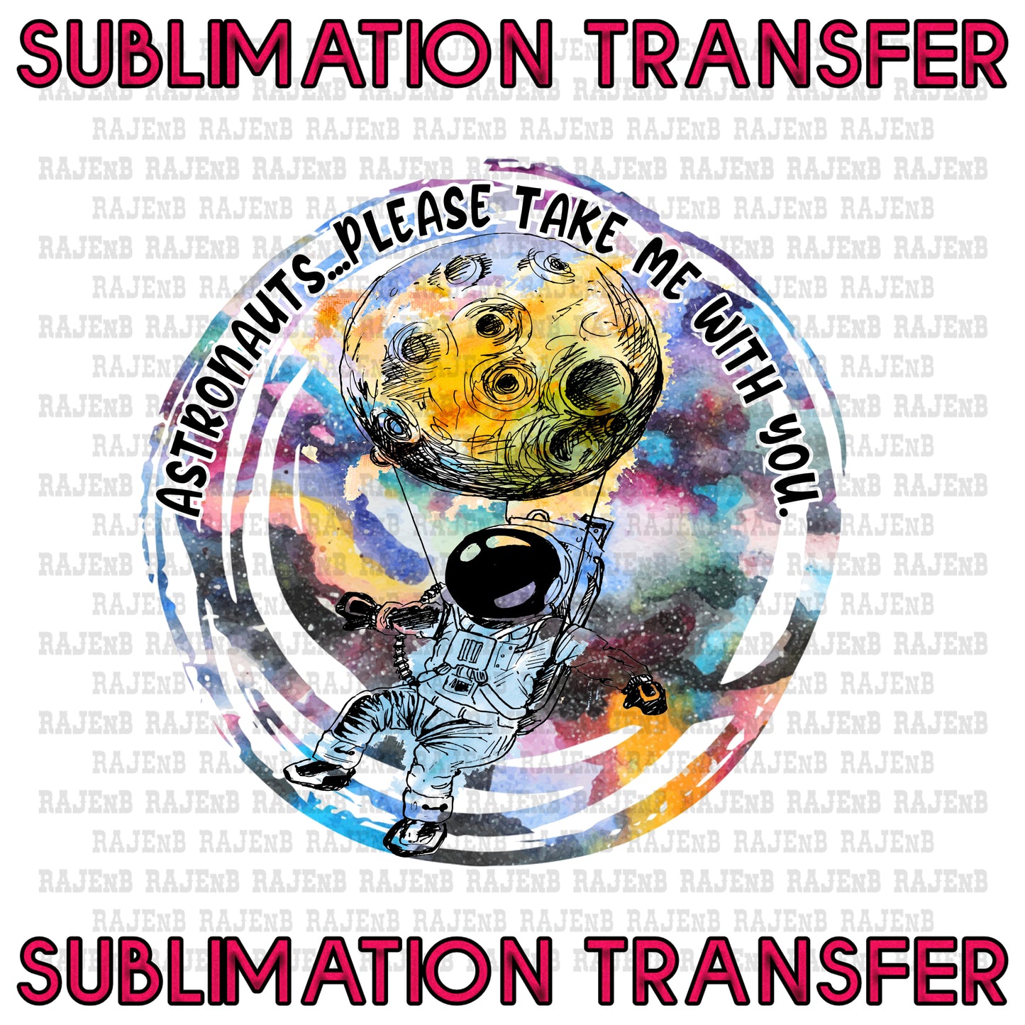 Astronauts Take Me with You Sublimation Transfer #4074SUB