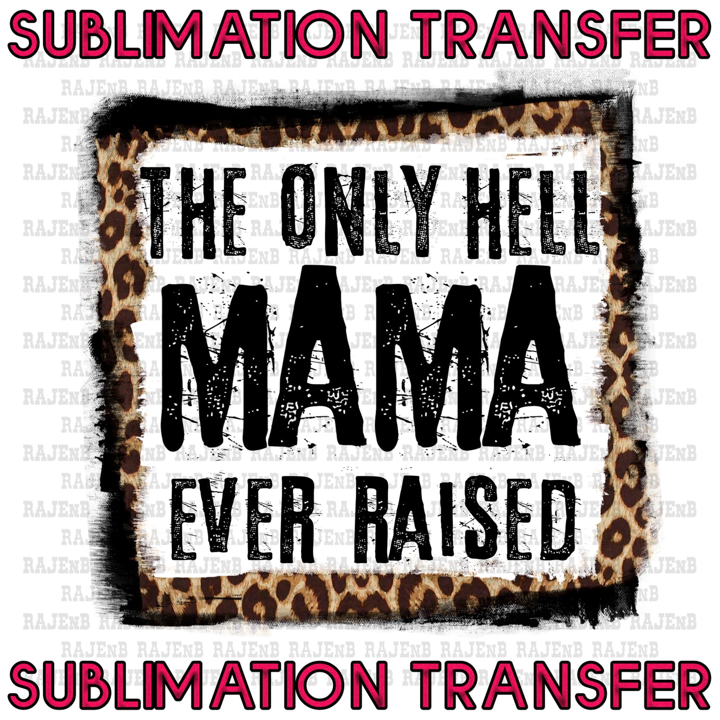 The only Hell my mama raised Leopard - SUBLIMATION TRANSFER 4041SUB